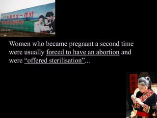 Women who became pregnant a second time
were usually forced to have an abortion and
were “offered sterilisation”...
 