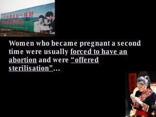 Women who became pregnant a second time were usually  forced to have an abortion  and were  “offered sterilisation” ... 