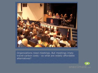 = Organizations need meetings. But meetings imply travel-carbon costs - so what are widely affordable alternatives? 