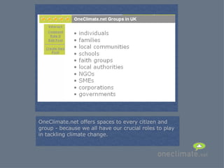= OneClimate.net offers spaces to every citizen and group - because we all have our crucial roles to play in tackling climate change. 