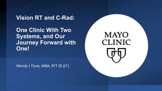 Vision RT and C-Rad:
One Clinic With Two
Systems, and Our
Journey Forward with
One!
Wendy J Tisue, MBA, RTT (R.)(T.)
 