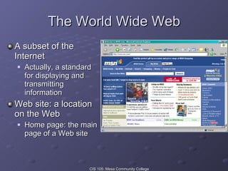 The World Wide Web A subset of the Internet Actually, a standard for displaying and transmitting information Web site: a location on the Web Home page: the main page of a Web site 