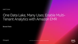 © 2018, Amazon Web Services, Inc. or its affiliates. All rights reserved.
One Data Lake, Many Uses: Enable Multi-
Tenant Analytics with Amazon EMR
Bruno Faria
A N T 3 4 4
 