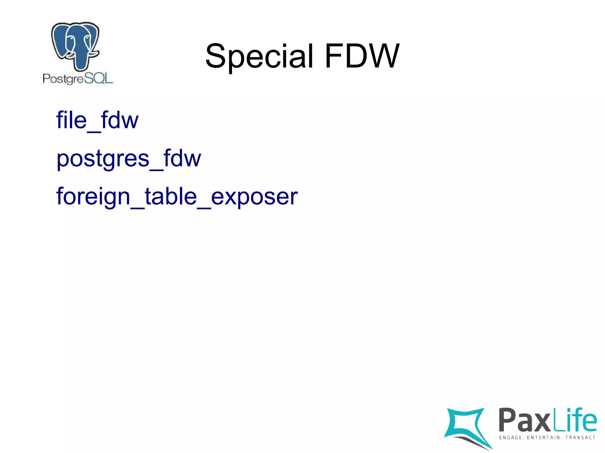Special FDW
file_fdw
postgres_fdw
foreign_table_exposer
 