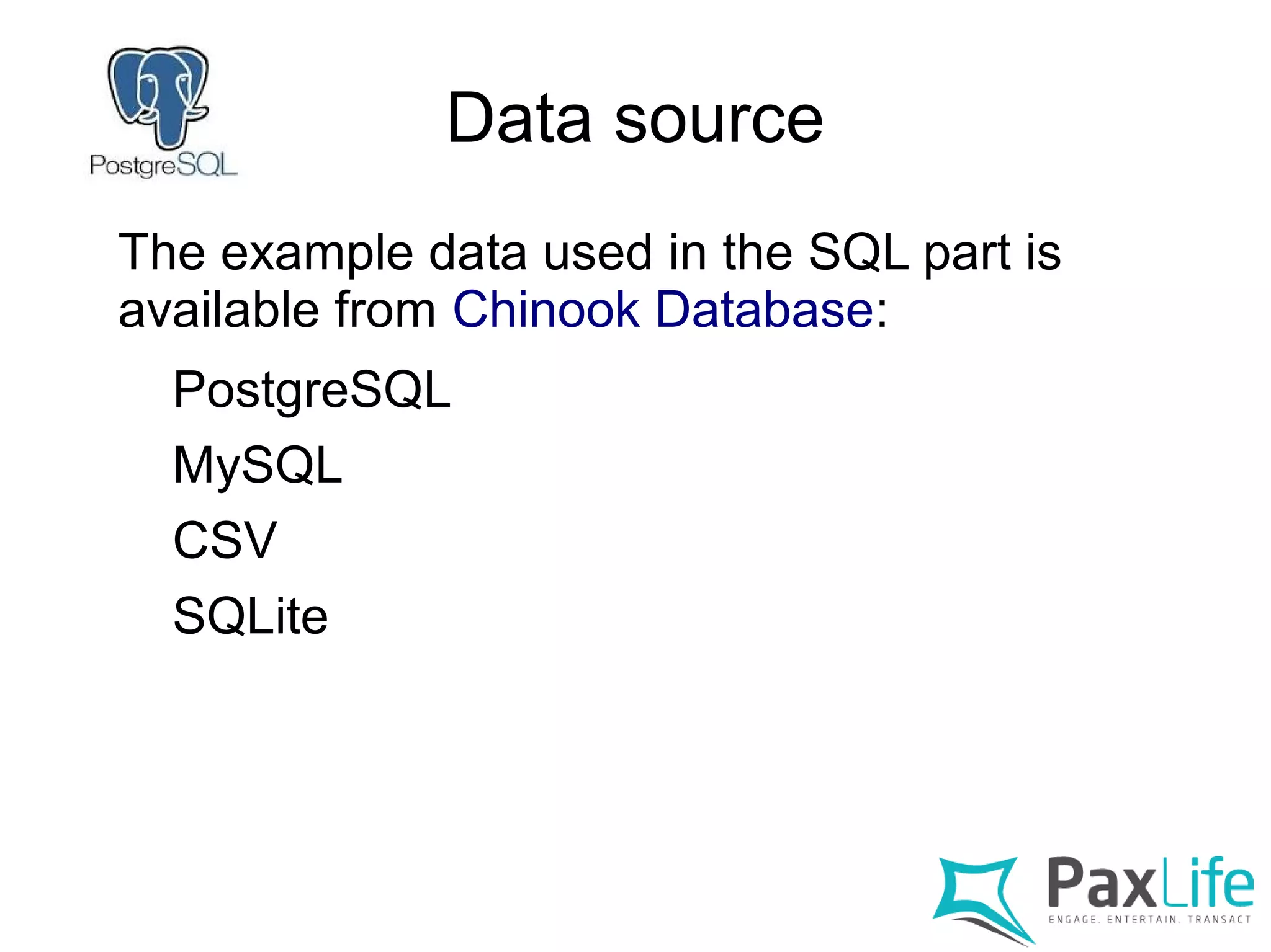 Data source
The example data used in the SQL part is
available from Chinook Database:
PostgreSQL
MySQL
CSV
SQLite
 