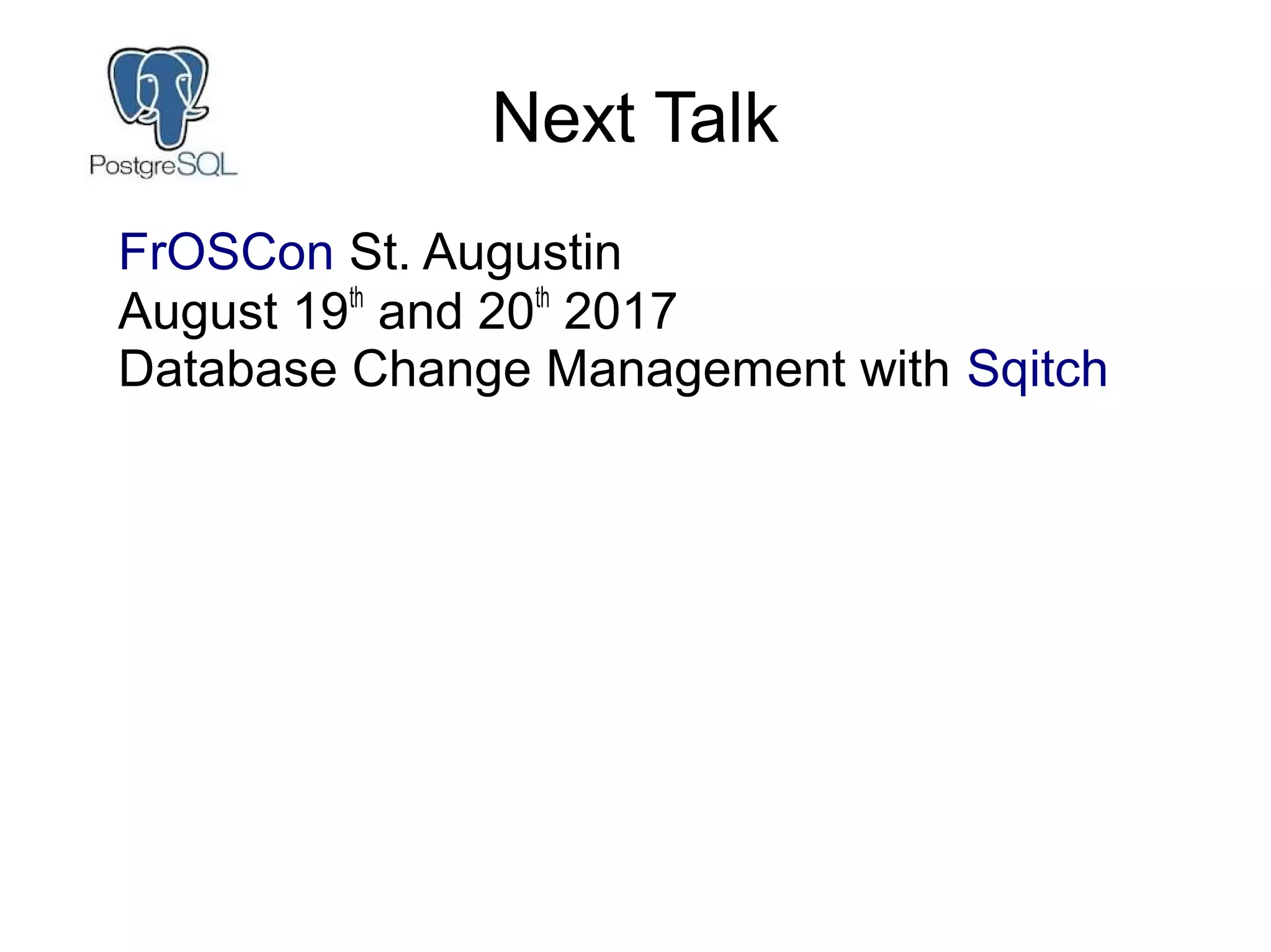 Next Talk
FrOSCon St. Augustin
August 19th
and 20th
2017
Database Change Management with Sqitch
 
