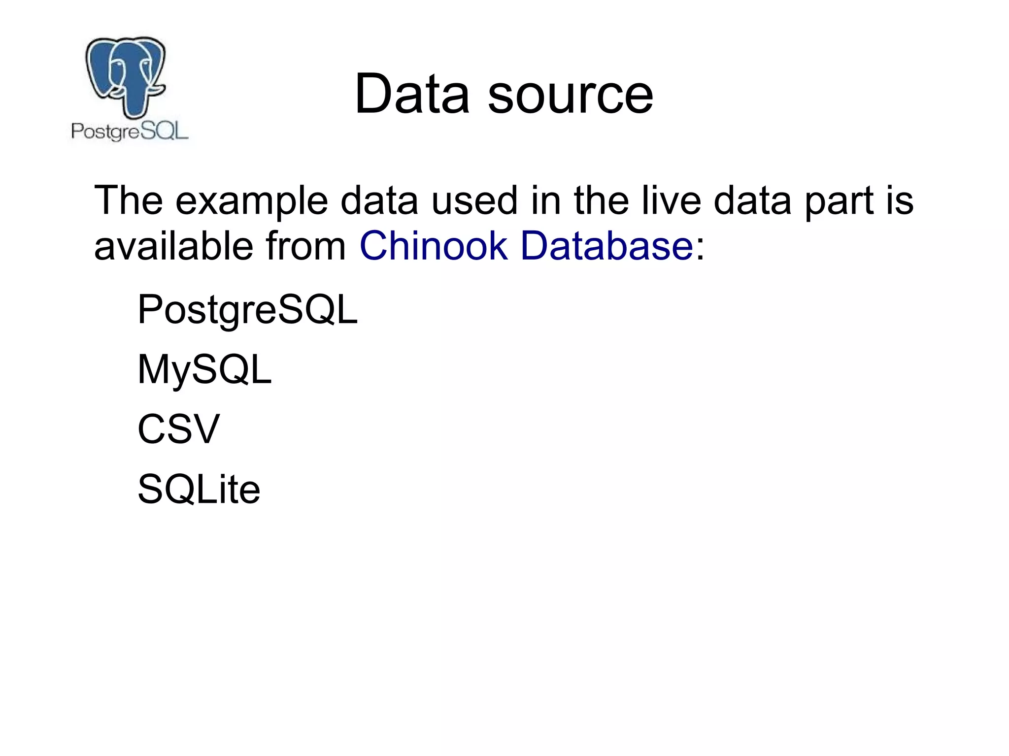 Data source
The example data used in the live data part is
available from Chinook Database:
PostgreSQL
MySQL
CSV
SQLite
 