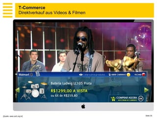 T-Commerce
                    Direktverkauf aus Videos & Filmen




[Quelle: www.certi.org.br]                              Seite 30
 