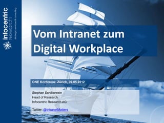 Vom Intranet zum
                                                              Digital Workplace
Page 1 - The Digital Workplace – ONE Konferenz - 09-05-2012




                                                              ONE Konferenz, Zürich, 09.05.2012


                                                              Stephan Schillerwein
                                                              Head of Research
                                                              Infocentric Research AG

                                                              Twitter: @IntranetMatters
 