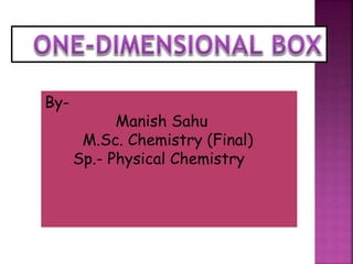 By-
Manish Sahu
M.Sc. Chemistry (Final)
Sp.- Physical Chemistry
 