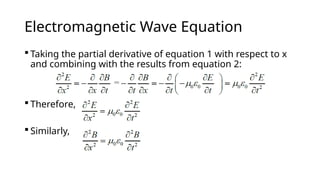 Electromagnetic Wave Equation
 Taking the partial derivative of equation 1 with respect to x
and combining with the results from equation 2:
 Therefore,
 Similarly,
 