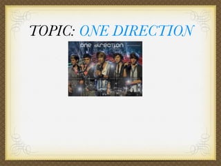 TOPIC: ONE DIRECTION
 