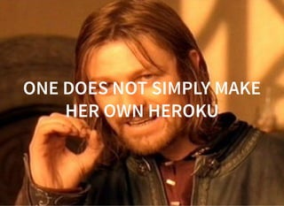 ONE DOES NOT SIMPLY MAKEONE DOES NOT SIMPLY MAKE
HER OWN HEROKUHER OWN HEROKU
 