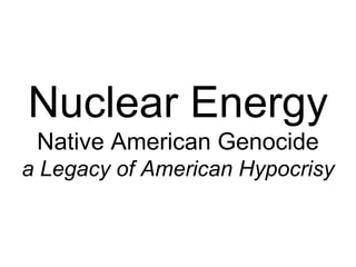 Nuclear Energy Native American Genocide a Legacy of American Hypocrisy 