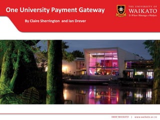 One University Payment Gateway 
By Claire Sherrington and Ian Drever 
 