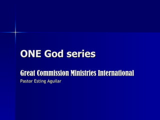 ONE God series Great Commission Ministries International Pastor Esting Aguilar 