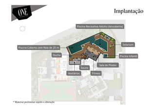 Implantação
Fitness
Piscina Coberta com Raia de 25 m
Sala de Pilates
Solarium
Piscina Infantil
Piscina Recreativa Adulto (descoberta)
Sauna
Vestiários
Ducha
* Material preliminar sujeito a alteração
 