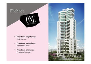 Fachada
• Projeto de arquitetura:
José Lucena
• Projeto de paisagismo:
Benedito Abbud
• Projeto de interiores:
Fernanda Marques
* Material preliminar sujeito a alteração
 