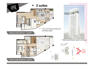 Vista
fachada
Frontal
Av.Parkinson
25º pavto
24º pavto
Planta Loft Inferior - 123m²
Planta Loft Superior -123m²
Fachada Frontal da Avenida Parkinson2 suítes
Loft com living e terraço com
pé direito duplo.
* Material preliminar sujeito a alteração
 