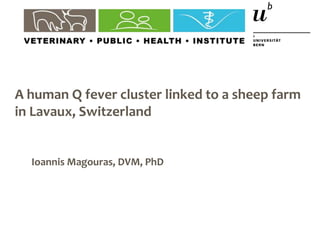 A human Q fever cluster linked to a sheep farm
in Lavaux, Switzerland

Ioannis Magouras, DVM, PhD

 
