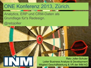 ONE Konferenz 2013, Zürich.
Folie 1Mitarbeiter Sitzung.
Analytics, ERP und CRM-Daten als
Grundlage für's Redesign.
@retojo...