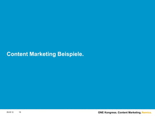 Content Marketing Beispiele.




09.05.12   18                  ONE Kongress. Content Marketing. Namics.
 