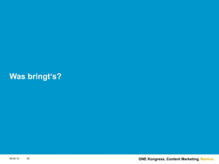 Was bringt‘s?




09.05.12   25   ONE Kongress. Content Marketing. Namics.
 