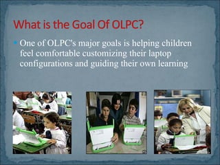 One of OLPC's major goals is helping children feel comfortable customizing their laptop configurations and guiding their own learning  