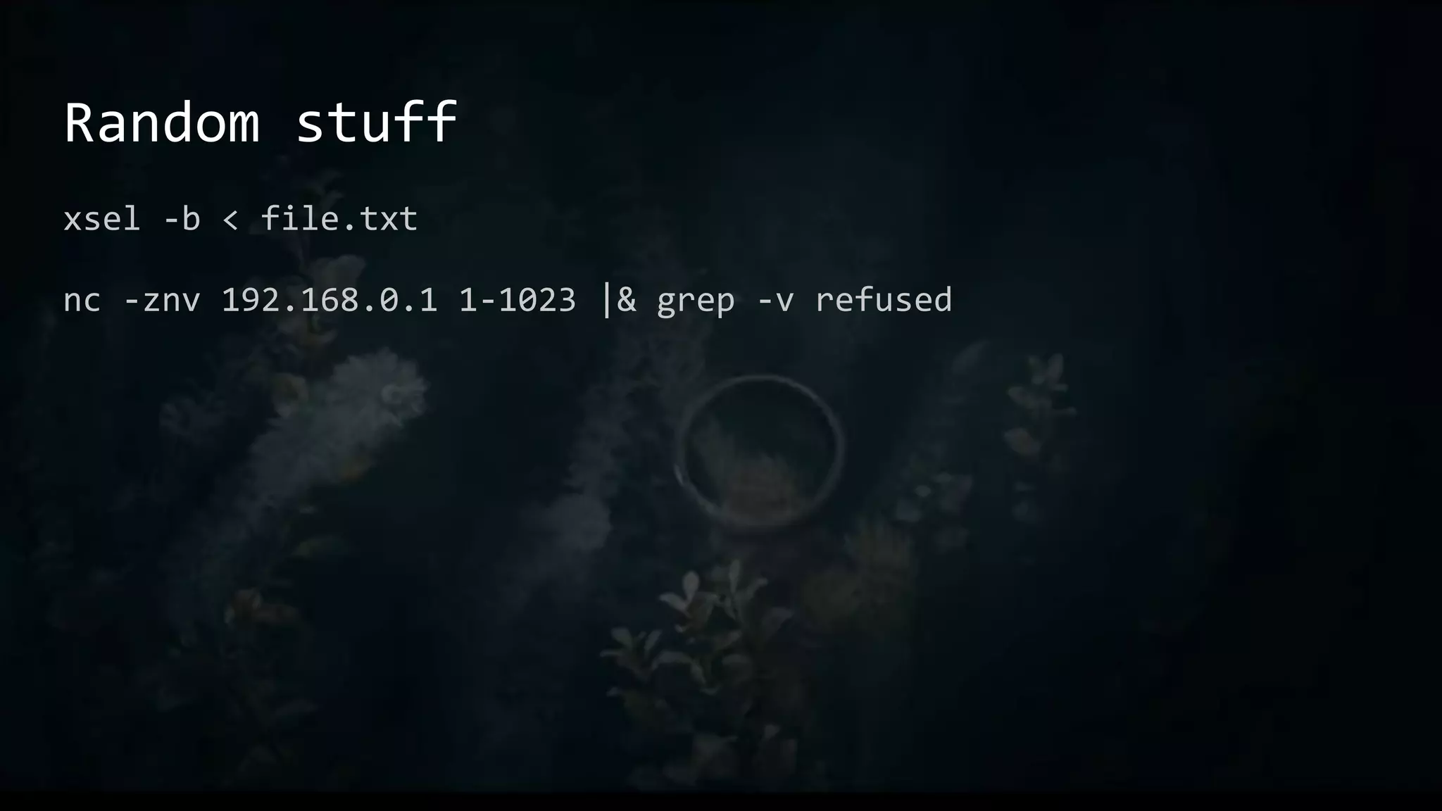 Random stuff
xsel -b < file.txt
nc -znv 192.168.0.1 1-1023 |& grep -v refused
 