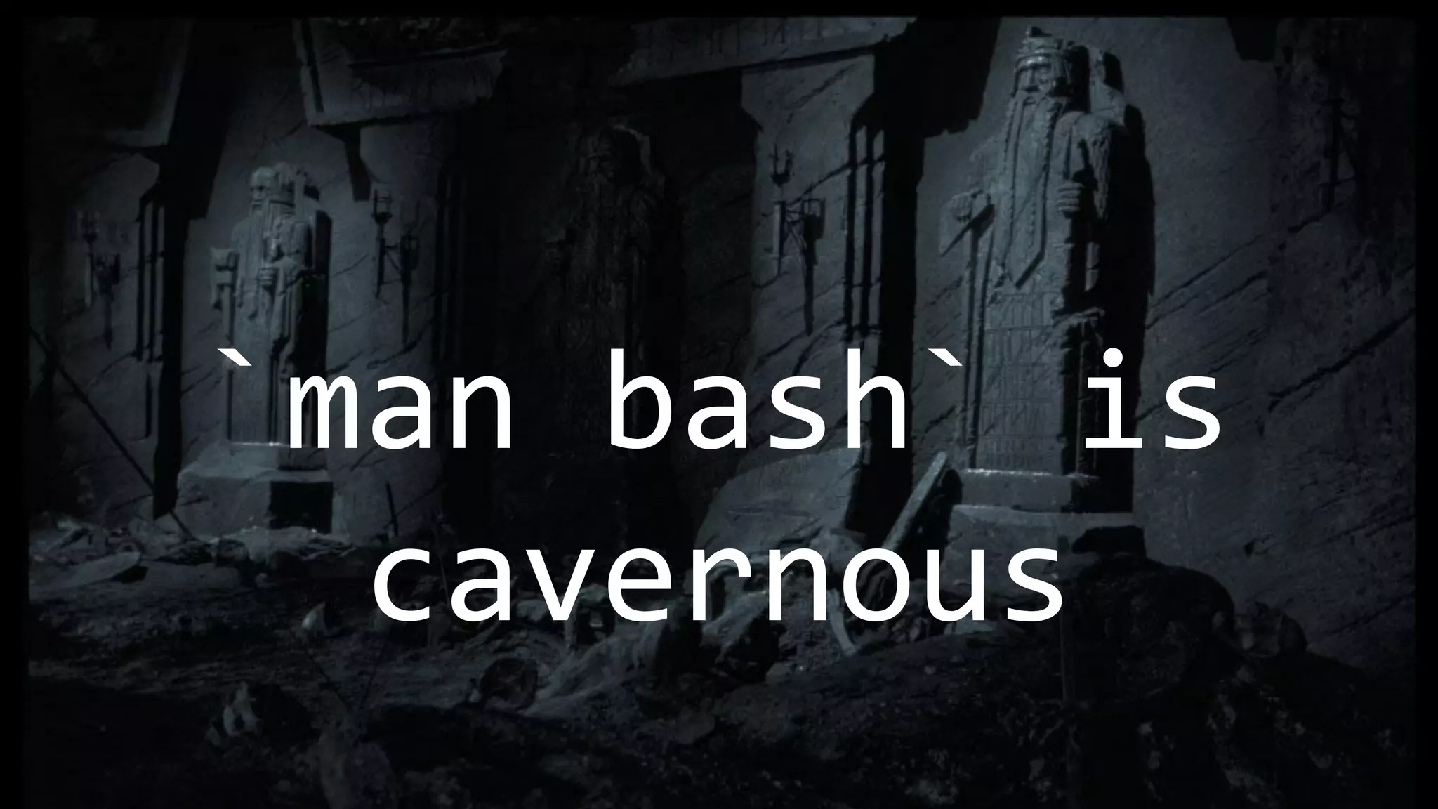 `man bash` is
cavernous
 