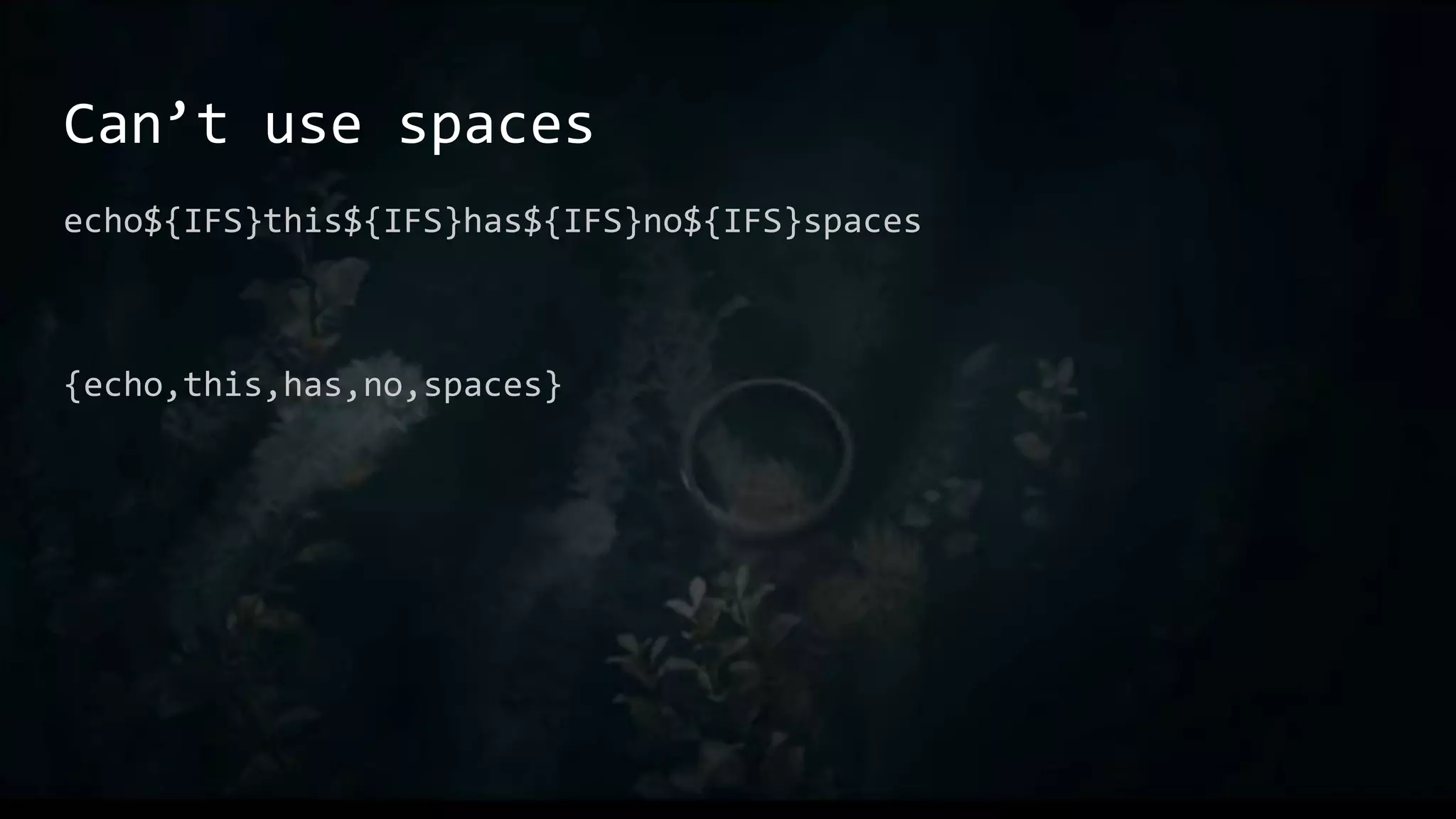 Can’t use spaces
echo${IFS}this${IFS}has${IFS}no${IFS}spaces
{echo,this,has,no,spaces}
 