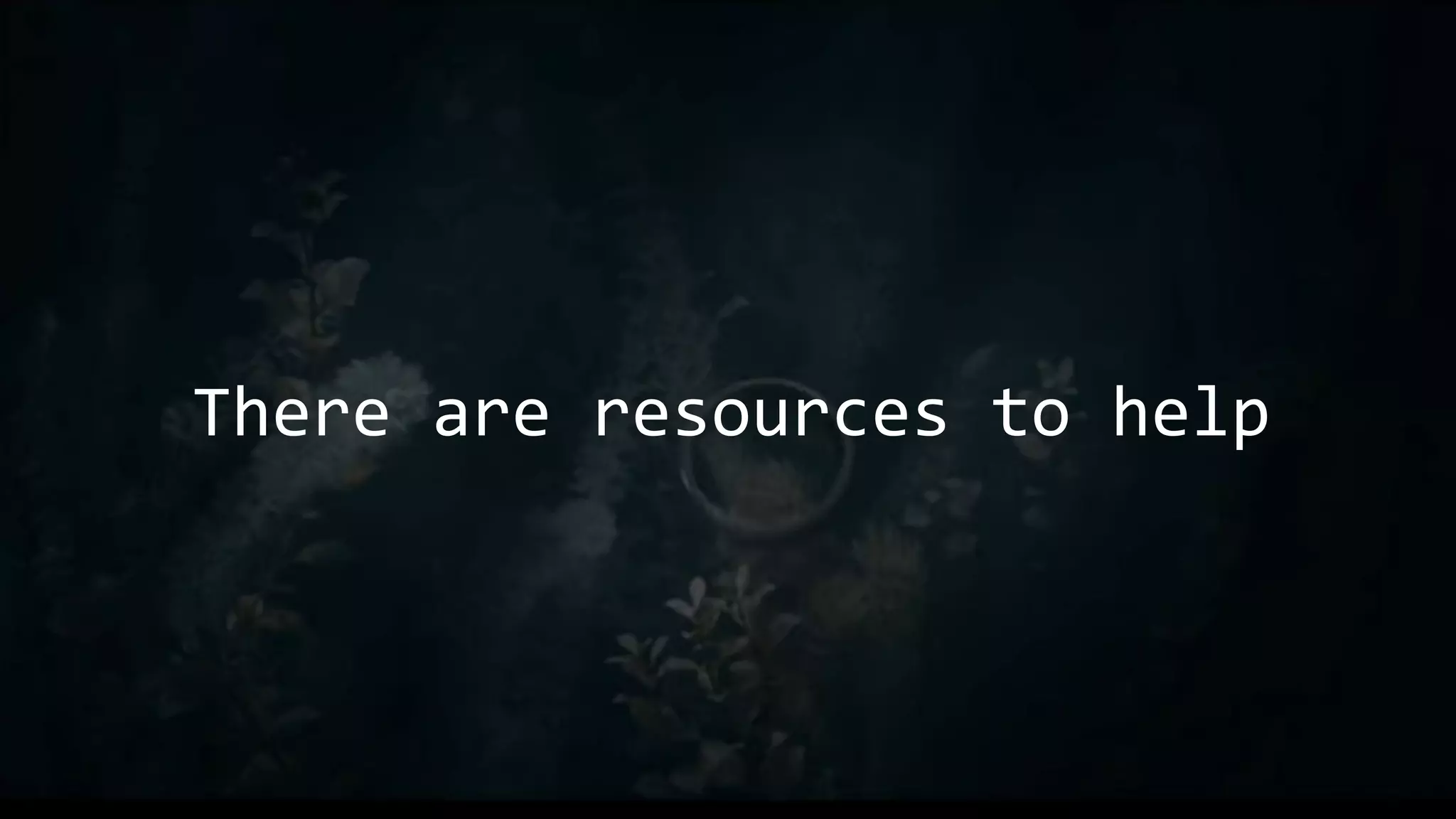 There are resources to help
 