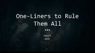 One-Liners to Rule
Them All
egypt
wvu
 