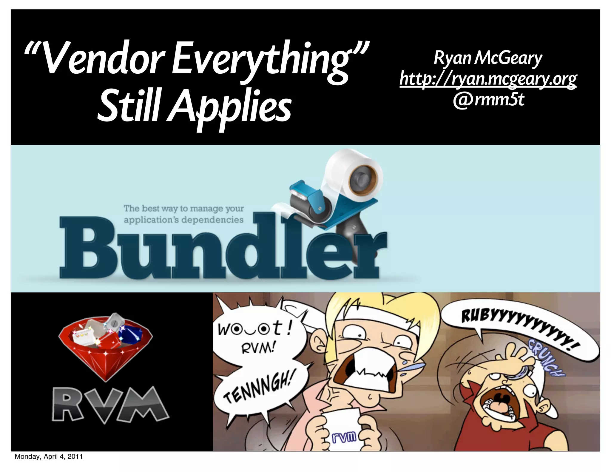“Vendor Everything”        Ryan McGeary
                        http://ryan.mcgeary.org
      Still Applies            @rmm5t




Monday, April 4, 2011
 