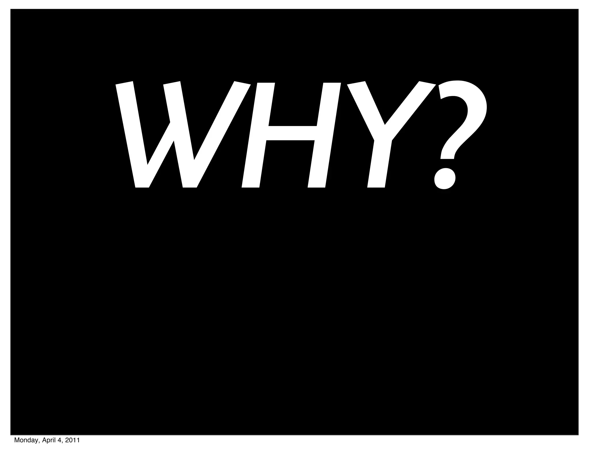 WHY?
Monday, April 4, 2011
 