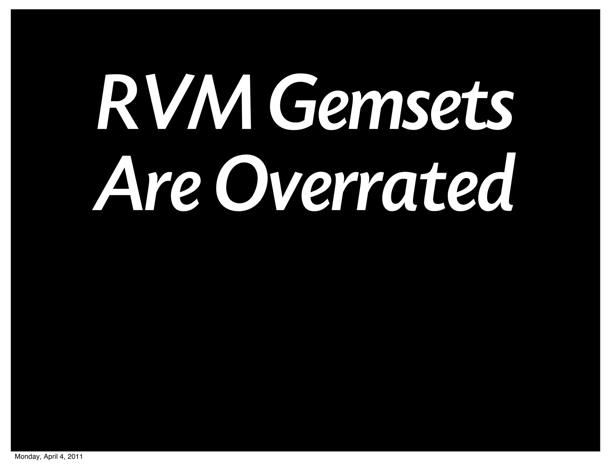 RVM Gemsets
                        Are Overrated

Monday, April 4, 2011
 