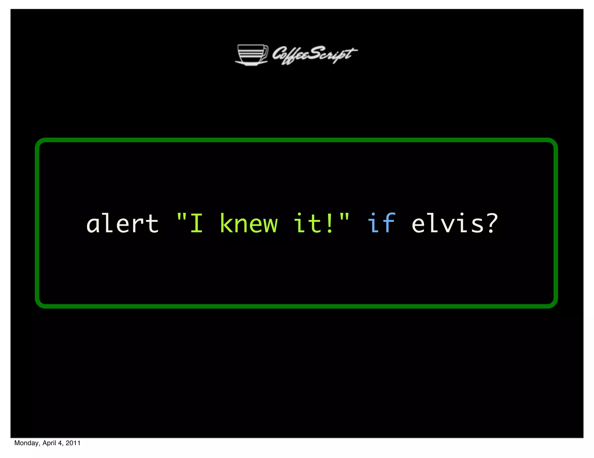 alert "I knew it!" if elvis?




Monday, April 4, 2011
 