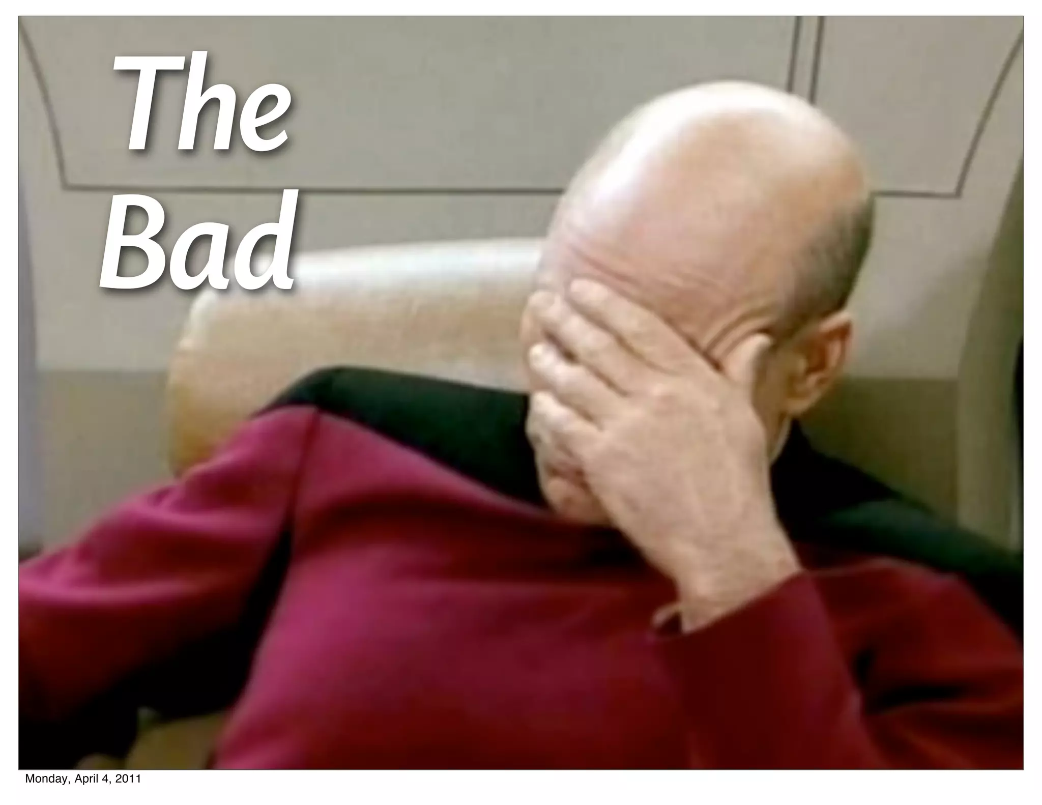 The
             Bad


Monday, April 4, 2011
 