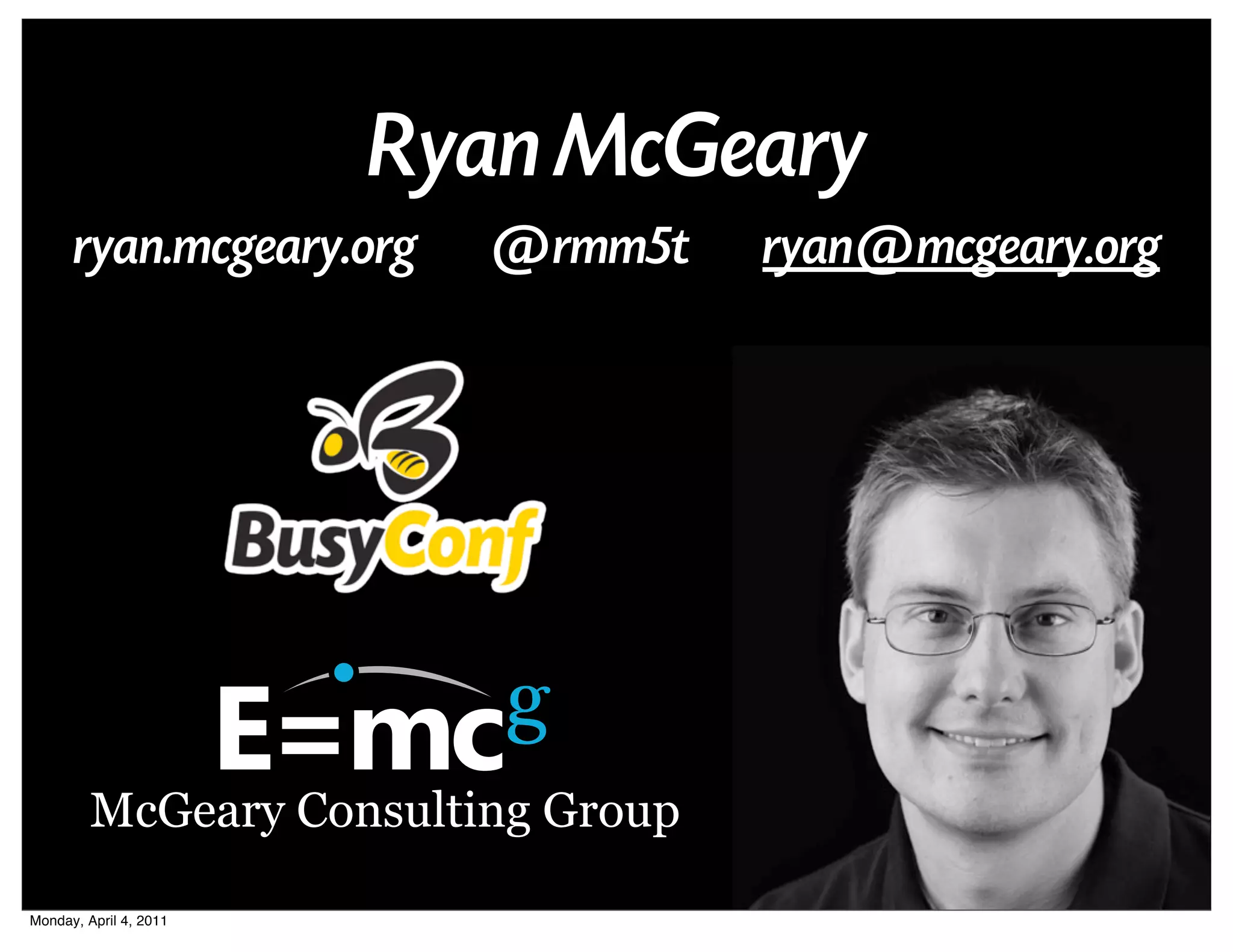 Ryan McGeary
      ryan.mcgeary.org    @rmm5t    ryan@mcgeary.org




         McGeary Consulting Group

Monday, April 4, 2011
 