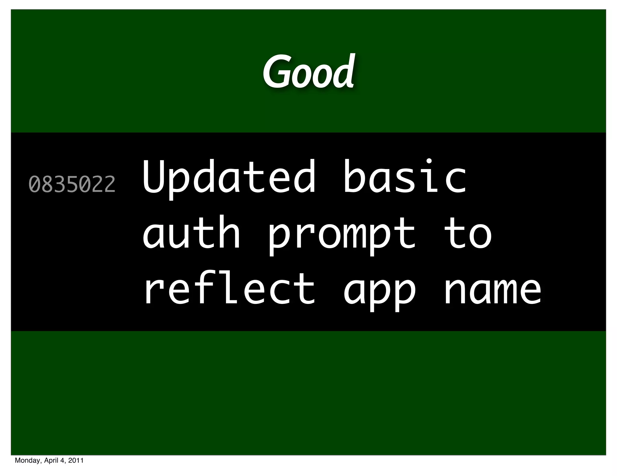Good

    0835022             Updated basic
                        auth prompt to
                        reflect app name


Monday, April 4, 2011
 