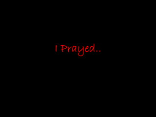 I Prayed..
 