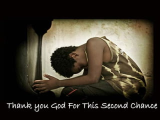 Thank you God For This Second Chance
 