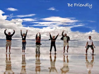 Be Friendly
 