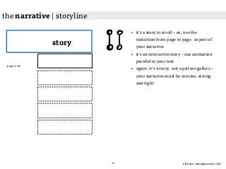 Ulf Grüner | www.ulfgruener.de | 2015
story
page 4 etc.
the narrative | storyline
• it‘s a story to scroll – so, use the
transition from page to page as part of
your narrative
• it‘s an interactive story – use animation
parallel to your text
• again: it‘s a story, not a picture gallery –
your narrative must be concise, strong
and tight
16
 