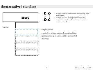 Ulf Grüner | www.ulfgruener.de | 2015
story
page 4 etc.
set plot points:
events (i.e. action, quote, observation) that
spins your story in a new and/or unexpected
direction
the narrative | storyline
• it‘s a story to scroll – so, use the transition from page to page as part
of your narrative
• it‘s an interactive story – use animation parallel to your text
• again: it‘s a story, not a picture gallery – your narrative must be
concise, strong and tight
17
 
