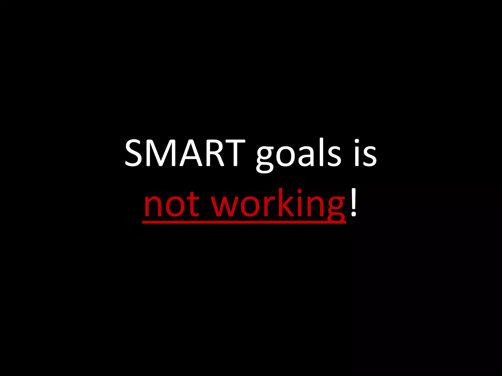 SMART goals is
 not working!
 
