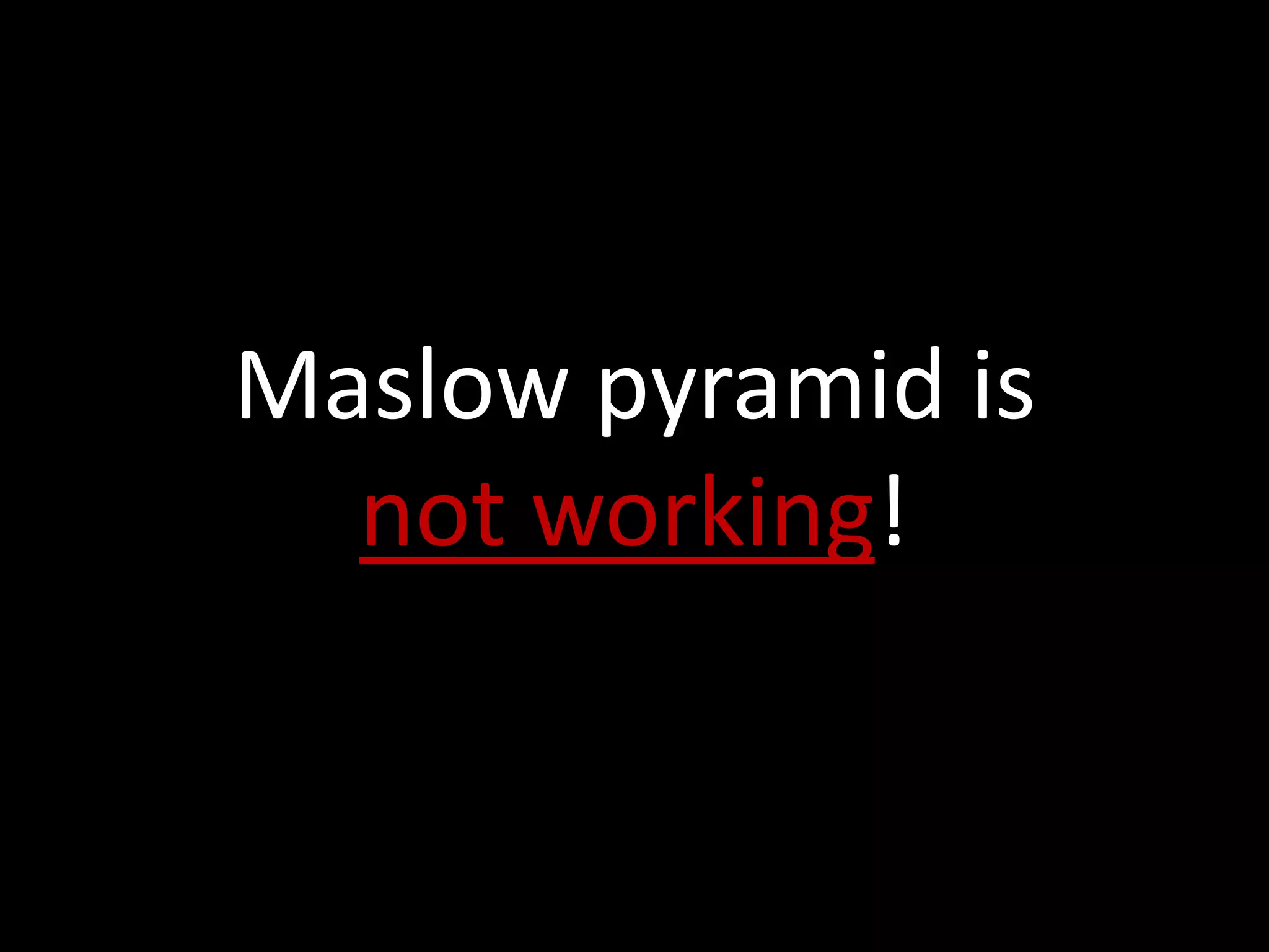 Maslow pyramid is
  not working!
 