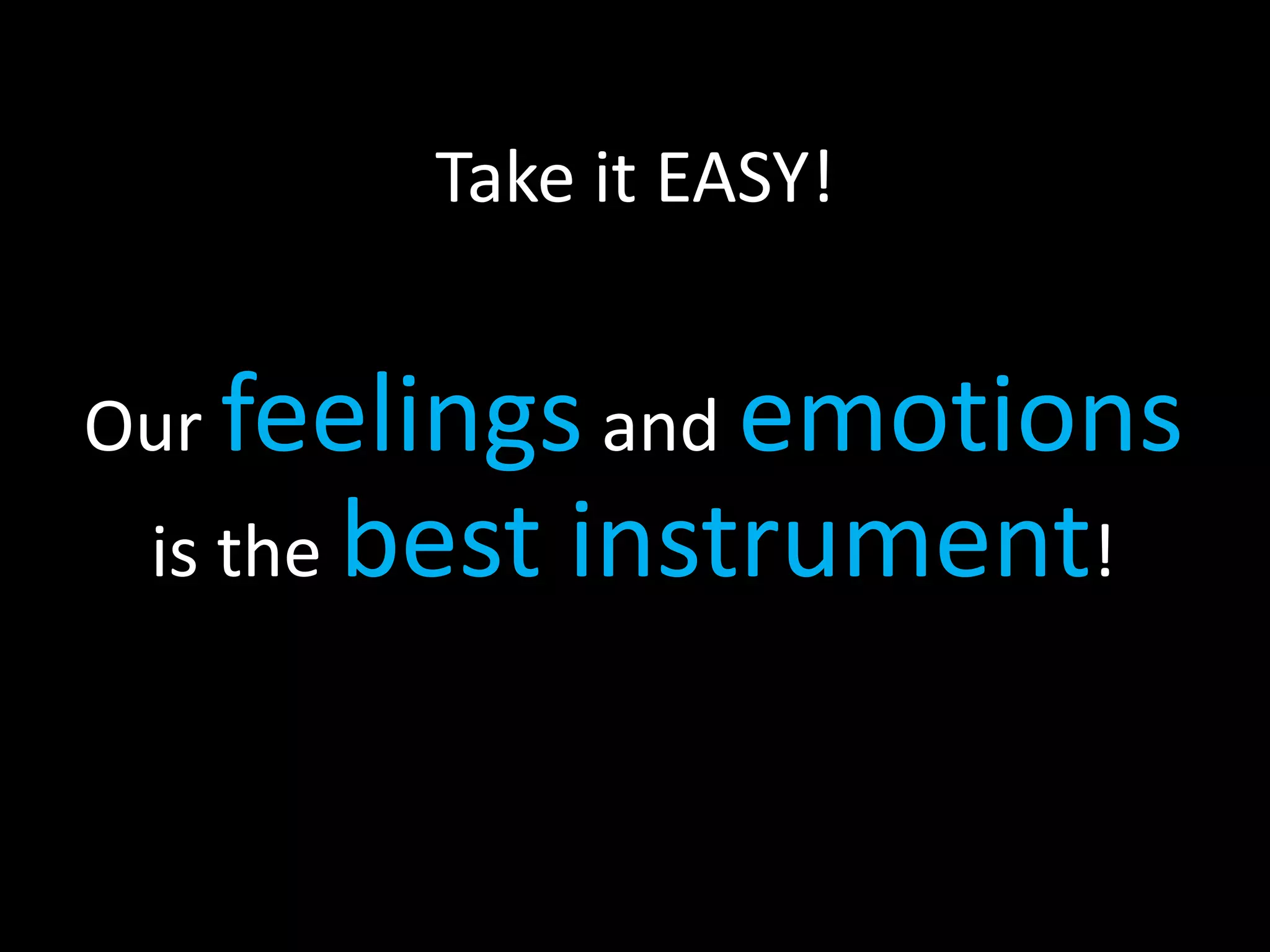 Take it EASY!


Our feelings and emotions
 is the best   instrument!
 