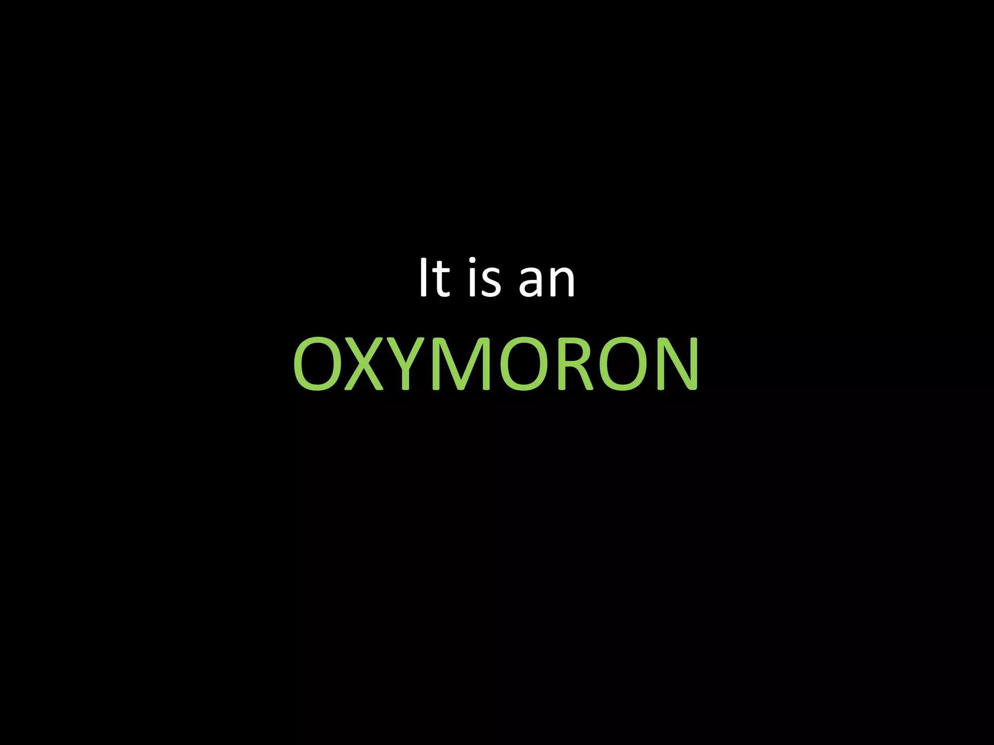 It is an
OXYMORON
 