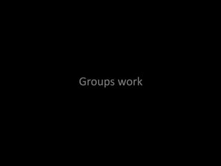 Groups work
 